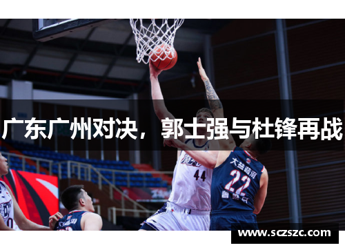 广东广州对决，郭士强与杜锋再战