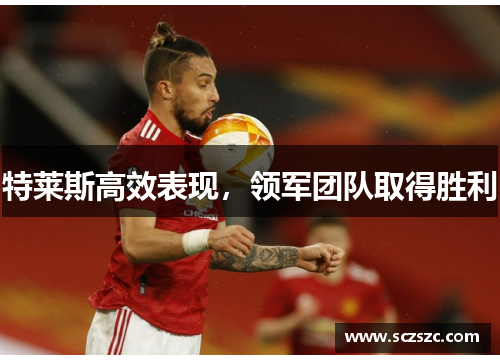 特莱斯高效表现，领军团队取得胜利